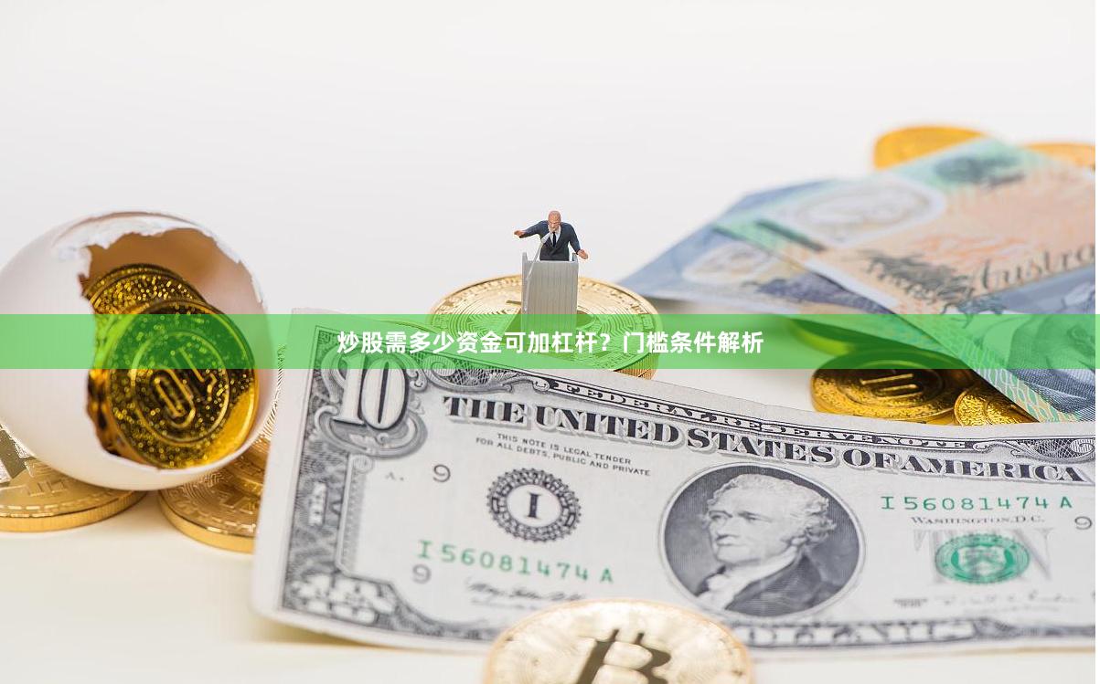 炒股需多少资金可加杠杆？门槛条件解析
