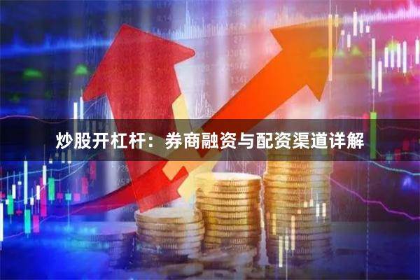 炒股开杠杆：券商融资与配资渠道详解