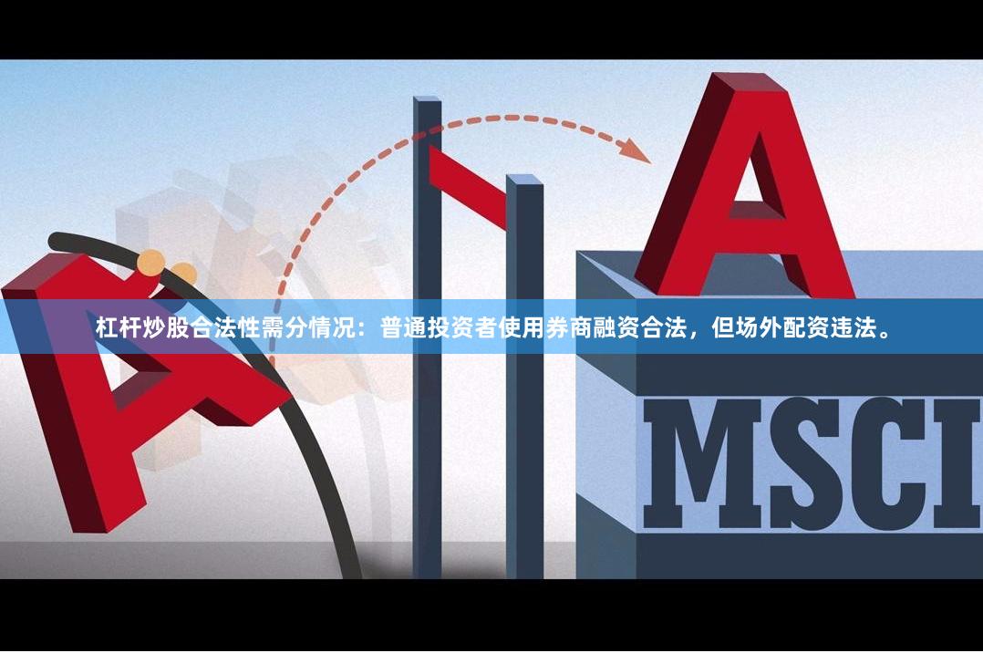 杠杆炒股合法性需分情况：普通投资者使用券商融资合法，但场外配资违法。