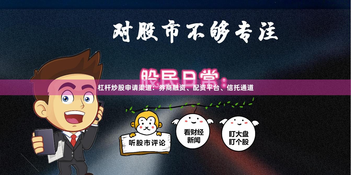 杠杆炒股申请渠道：券商融资、配资平台、信托通道